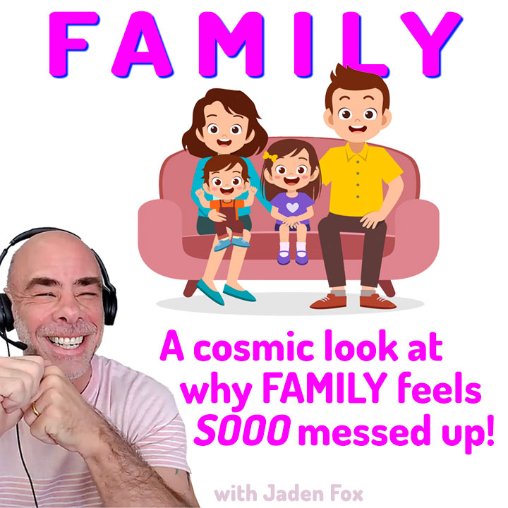 Family- A cosmic look at why it feels SOOO messed up