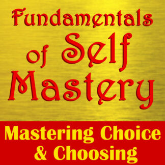 Mastering Choice & Choosing - Fundamentals of Self Mastery