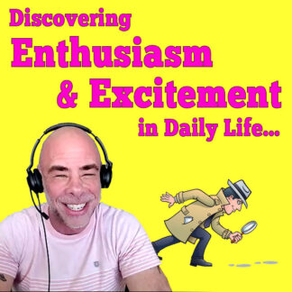 Discovering more Enthusiasm & Excitement in Daily Life 